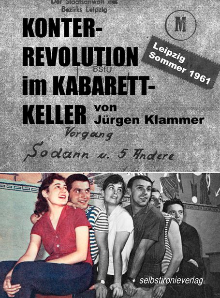 KONTERREVOLUTION im KABARETTKELLER - Leipzig Sommer 1961 - Jürgen Klammer