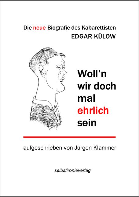 „Woll’n wir doch mal ehrlich sein“ 
Die neue Biografie des Kabarettisten Edgar Külow - von Jürgen Klammer im selbstironieverlag